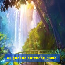 aluguel de notebook gamer